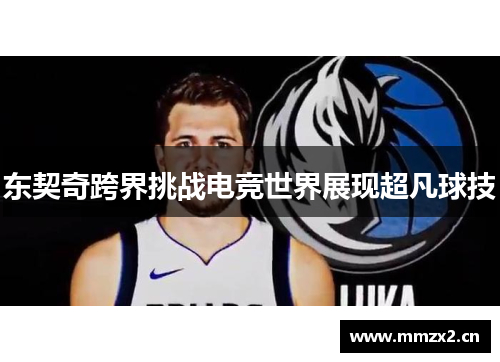 东契奇跨界挑战电竞世界展现超凡球技
